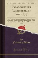 Padagogischer Jahresbericht von 1879, Vol. 32: Im Verein mit Eckardt, Emericzy, Felsberg, Flinzer, Gottschalg, Haberl, Hanschild, Kleinschmidt, Luben, Morf, Oberlander, Richter, Rothe und Zimmermann (Classic Reprint) af Friedrich Dittes