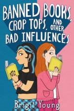 Banned Books, Crop Tops, and Other Bad Influences af Brigit Young
