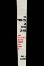 The Tragedy of True Crime af John J Lennon