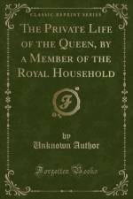 The Private Life of the Queen, by a Member of the Royal Household (Classic Reprint) af Unknown Author