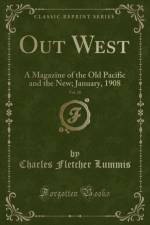 Out West, Vol. 28: A Magazine of the Old Pacific and the New; January, 1908 (Classic Reprint) af Charles Fletcher Lummis
