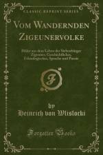 Vom Wandernden Zigeunervolke: Bilder aus dem Leben der Siebenburger Zigeuner; Geschichtliches, Ethnologisches, Sprache und Poesie (Classic Reprint) af Heinrich von Wlislocki