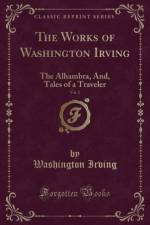 The Works of Washington Irving, Vol. 2: The Alhambra, And, Tales of a Traveler (Classic Reprint) af Washington Irving