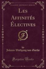 Les Affinites Electives (Classic Reprint) af Johann Wolfgang von Goethe