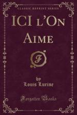 ICI l'On Aime (Classic Reprint) af Louis Lurine