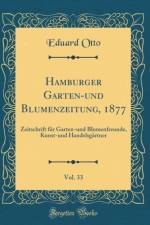 Hamburger Garten-und Blumenzeitung, 1877, Vol. 33: Zeitschrift fur Garten-und Blumenfreunde, Kunst-und Handelsgartner (Classic Reprint) af Eduard Otto