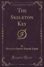 The Skeleton Key (Classic Reprint) af Bernard Edward Joseph Capes