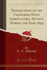 Transactions of the California State Agricultural Society, During the Year 1859 (Classic Reprint) af O. C. Wheeler