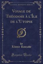 Voyage de Theodose A l'Ile de l'Utopie (Classic Reprint) af Leonie Rouzade