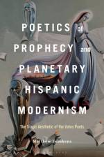 Poetics of Prophecy and Planetary Hispanic Modernism af Dr. or Prof. Matthew (East Tennessee State University Fehskens