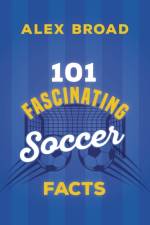 101 Fascinating Soccer Facts af Alex Broad