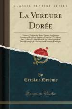 La Verdure Doree: Poemes; Parfum des Roses Fanees; Les Ironies Sentimentales; Petits Poemes; Erene ou l'Ete Fleuri; Petit Cahier; La Flute Fleurie; Le Poeme de la Pipe Et de l'Escargot; Le Poemes des Chimeres Etranglees (Classic Reprint) af Tristan Dereme