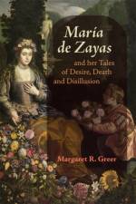 Maria de Zayas and her Tales of Desire, Death and Disillusion af Professor Margaret R (Royalty Account) Greer