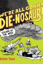 We're All Gonna Die-nosaur!: Escape of the Apes af Kon Tan