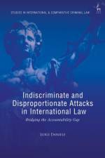 Indiscriminate and Disproportionate Attacks in International Law af Luigi (Nottingham Law School Daniele