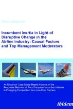 Incumbent Inertia in Light of Disruptive Change in the Airline Industry: Causal Factors and Top Management Moderators af Oliver Viellechner