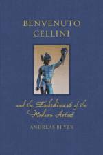 Benvenuto Cellini and the Embodiment of the Modern Artist af Andreas Beyer