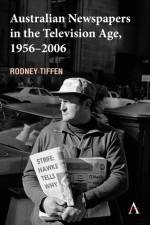 Australian Newspapers in the Television Age, 1956-2006 af Rodney Tiffen
