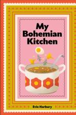 My Bohemian Kitchen af Evangeline Harbury