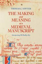 The Making and Meaning of a Medieval Manuscript af Thomas C. Sawyer