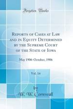 Reports of Cases at Law and in Equity Determined by the Supreme Court of the State of Iowa, Vol. 14: May 1906-October, 1906 (Classic Reprint) af W. W. Cornwall