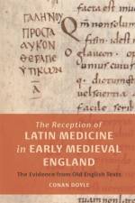 The Reception of Latin Medicine in Early Medieval England af Conan T. Doyle