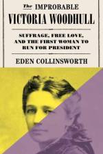 The Improbable Victoria Woodhull af Eden Collinsworth
