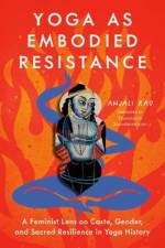 Yoga as Embodied Resistance af Anjali Rao