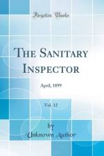 The Sanitary Inspector, Vol. 12: April, 1899 (Classic Reprint) af Unknown Author