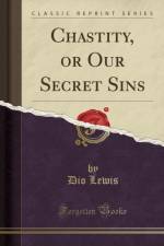 Chastity, or Our Secret Sins (Classic Reprint) af Dio Lewis