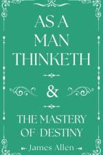 As a Man Thinketh and The Mastery of Destiny af James Allen