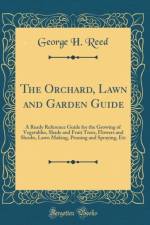 The Orchard, Lawn and Garden Guide: A Ready Reference Guide for the Growing of Vegetables, Shade and Fruit Trees, Flowers and Shrubs, Lawn Making, Pruning and Spraying, Etc (Classic Reprint) af George H. Reed