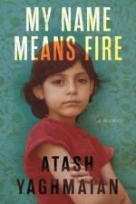 My Name Means Fire af Atash Yaghmaian