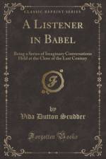 A Listener in Babel: Being a Series of Imaginary Conversations Held at the Close of the Last Century (Classic Reprint) af Vida Dutton Scudder