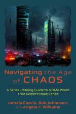Navigating the Age of Chaos af Jamais Cascio