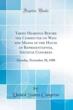 Tariff Hearings Before the Committee on Ways and Means of the House of Representatives, Sixtieth Congress af United States Congress