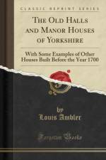 The Old Halls and Manor Houses of Yorkshire af Louis Ambler