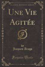 Une Vie Agitee, Vol. 3 (Classic Reprint) af Jacques Arago