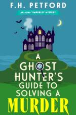 A Ghost Hunter's Guide to Solving a Murder af F.H. Petford
