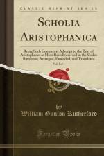 Scholia Aristophanica, Vol. 1 of 3: Being Such Comments Adscript to the Text of Aristophanes as Have Been Preserved in the Codex Ravennas; Arranged, Emended, and Translated (Classic Reprint) af William Gunion Rutherford