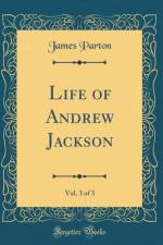 Life of Andrew Jackson, Vol. 3 of 3 (Classic Reprint)
