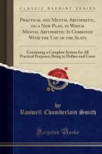 Practical and Mental Arithmetic, on a New Plan, in Which Mental Arithmetic Is Combined with the Use of the Slate af Roswell Chamberlain Smith