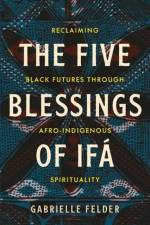 The Five Blessings of Ifa af Gabrielle Felder