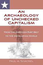 An Archaeology of Unchecked Capitalism af Paul Shackel