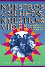 Nuestros Cuerpos, Nuestras Vidas: La Guía Definitiva Para La Salud de la Mujer Latina af Boston Women's Health Book Collective
