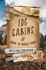 Log Cabins and How to Build Them af William Swanson