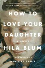 How to Love Your Daughter af Hila Blum