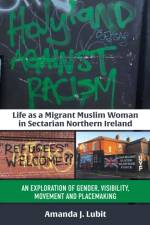 Life as a Migrant Muslim Woman in Sectarian Northern Ireland af Amanda J. Lubit Lubit