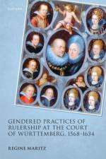 Gendered Practices of Rulership at the Court of Wurttemberg, 1568–1634 af Regine (University of Fribourg) Maritz
