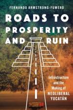 Roads to Prosperity and Ruin af Fernando Armstrong-Fumero